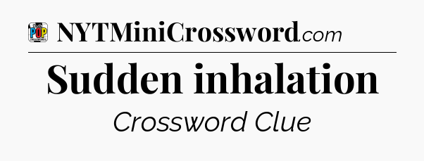 Sudden inhalation Crossword Clue