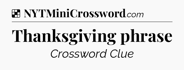 Solution: Thanksgiving phrase - NYT Crossword