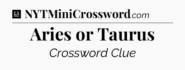 Aries or Taurus - LA Times Crossword