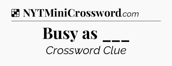 Solution: Busy as ___ - NYT Crossword