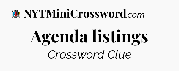 Agenda listings Crossword Clue