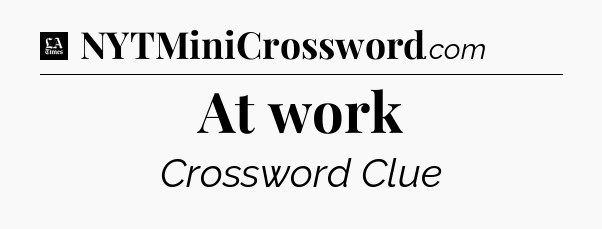 At work - LA Times Crossword