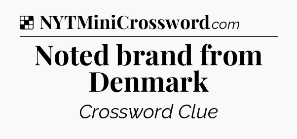 Solution: Noted brand from Denmark - NYT Crossword