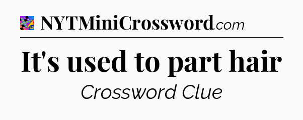 It's used to part hair Crossword Clue