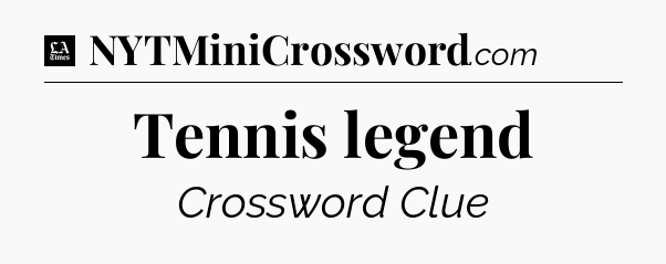 Tennis legend - LA Times Crossword