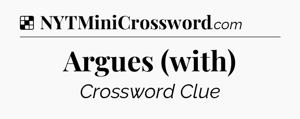 Solution: Argues (with) - NYT Crossword