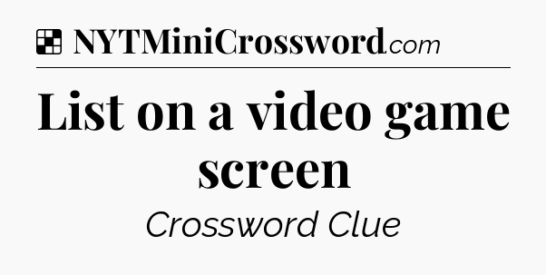 Solution: List on a video game screen - NYT Crossword