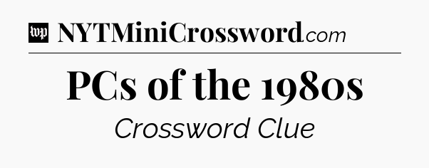 PCs of the 1980s Crossword Clue