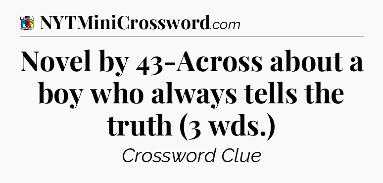 Novel by 43-Across about a boy who always tells the truth (3 wds.) Crossword Clue