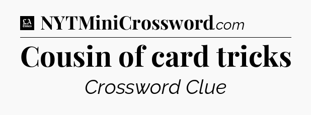 Cousin of card tricks - LA Times Crossword