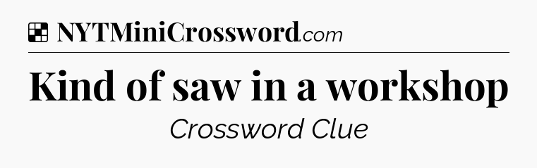 Solution: Kind of saw in a workshop - NYT Crossword