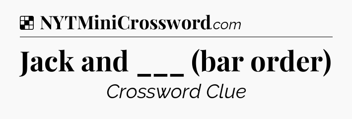 Solution: Jack and ___ (bar order) - NYT Crossword