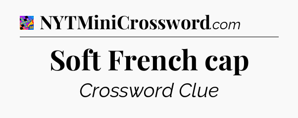 Soft French cap Crossword Clue