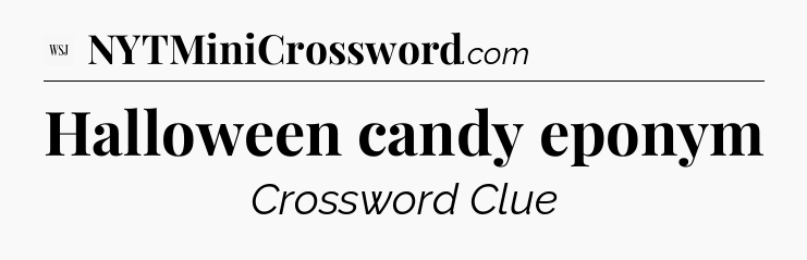 Halloween candy eponym - WSJ Crossword