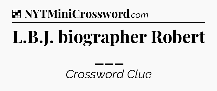 Solution: L.B.J. biographer Robert ___ - NYT Crossword
