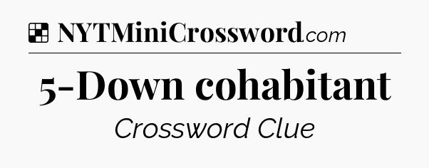 Solution: 5-Down cohabitant - NYT Crossword