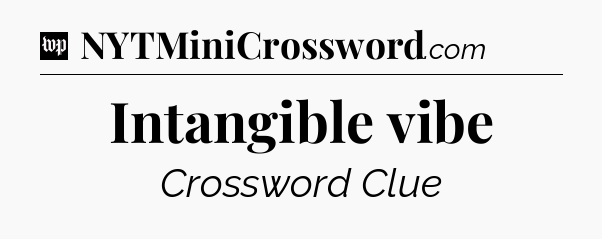 Intangible vibe Crossword Clue