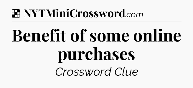 Solution: Benefit of some online purchases - NYT Crossword