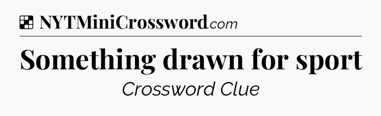 Solution: Something drawn for sport - NYT Crossword