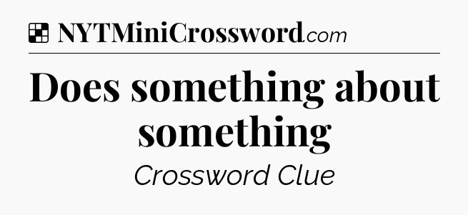 Solution: Does something about something - NYT Crossword