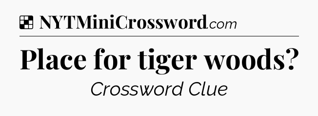Solution: Place for tiger woods - NYT Crossword