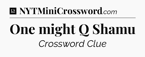 One might Q Shamu - LA Times Crossword