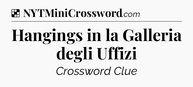 Solution: Hangings in la Galleria degli Uffizi - NYT Crossword