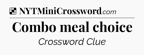 Solution: Combo meal choice - NYT Crossword