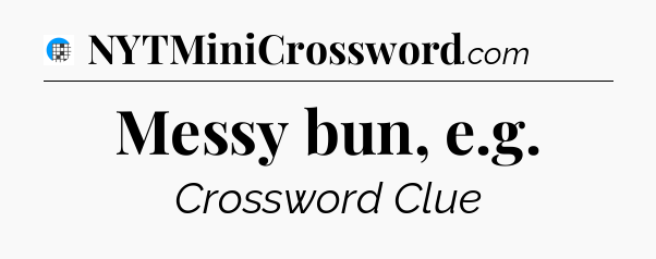Messy bun, e.g Crossword Clue