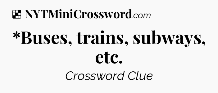 Solution: *Buses, trains, subways, etc - NYT Crossword