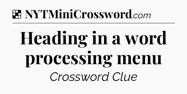 Solution: Heading in a word processing menu - NYT Crossword