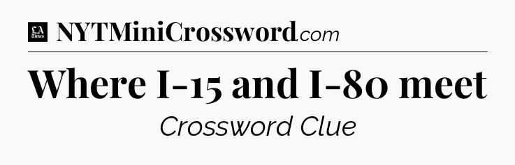 Where I-15 and I-80 meet - LA Times Crossword