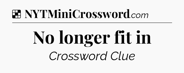 Solution: No longer fit in - NYT Crossword