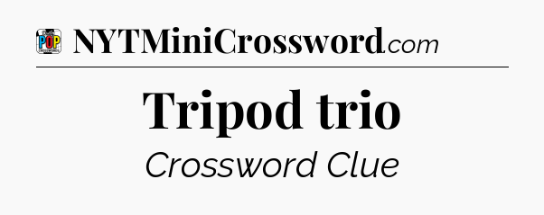 Tripod trio Crossword Clue