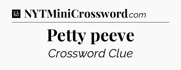 Petty peeve - LA Times Crossword