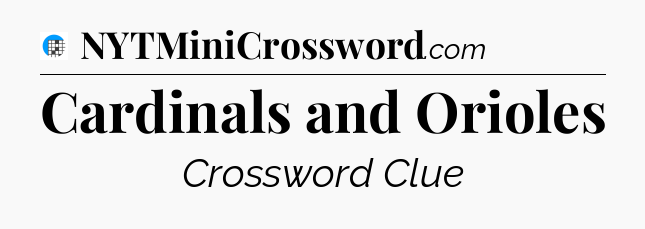 Cardinals and Orioles Crossword Clue