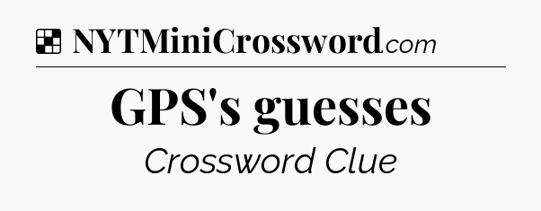 Solution: GPS's guesses - NYT Crossword