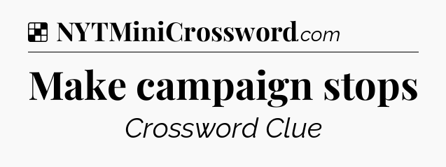 Solution: Make campaign stops - NYT Crossword