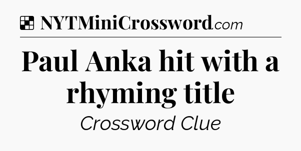 Solution: Paul Anka hit with a rhyming title - NYT Crossword