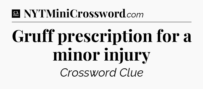 Gruff prescription for a minor injury - LA Times Crossword