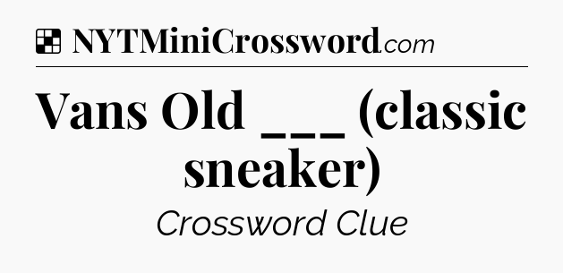Solution: Vans Old ___ (classic sneaker) - NYT Crossword