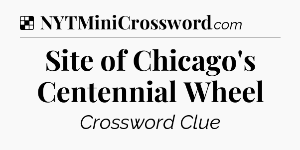 Solution: Site of Chicago's Centennial Wheel - NYT Crossword