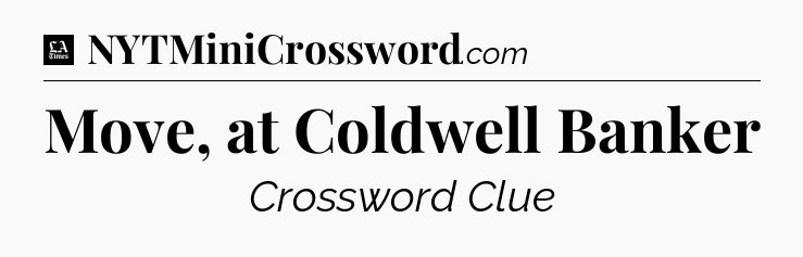 Move, at Coldwell Banker - LA Times Crossword