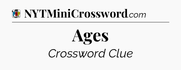 Ages Crossword Clue