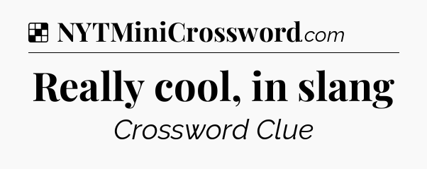 Solution: Really cool, in slang - NYT Crossword