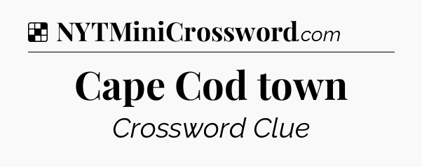 Solution: Cape Cod town - NYT Crossword