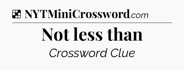Solution: Not less than - NYT Crossword