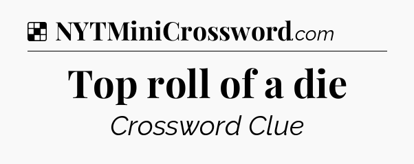 Solution: Top roll of a die - NYT Crossword
