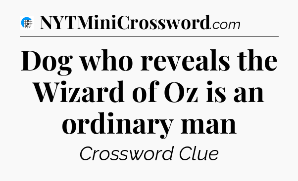 Dog who reveals the Wizard of Oz is an ordinary man Crossword Clue