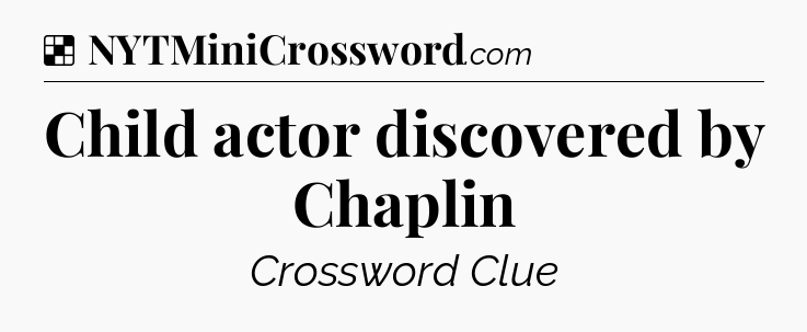 Solution: Child actor discovered by Chaplin - NYT Crossword